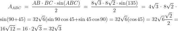 A_{ABC}=\frac{AB\cdot BC\cdot \sin(ABC)}{2}=\frac{8\sqrt3\cdot8\sqrt2\cdot\sin(135)}{2}=4\sqrt3\cdot8\sqrt2\cdot\sin(90+45)=32\sqrt6(\sin90\cos45+\sin45\cos90)=32\sqrt6(\cos45)=32\sqrt6\frac{\sqrt2}2=16\sqrt{12}=16\cdot2\sqrt3=32\sqrt3